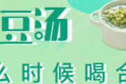 绿豆汤什么时候喝合适 绿豆汤怎么煮才碧绿