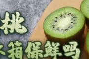 猕猴桃能放冰箱保鲜吗 猕猴桃能放多久